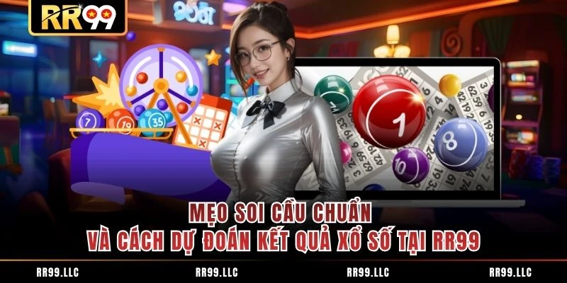Mẹo Soi Cầu Chuẩn Và Cách Dự Đoán Kết Quả Xổ Số Tại RR99
